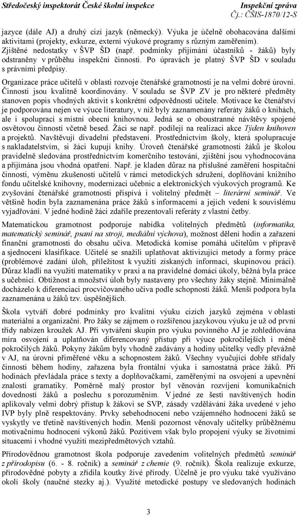 Organizace práce učitelů v oblasti rozvoje čtenářské gramotnosti je na velmi dobré úrovni. Činnosti jsou kvalitně koordinovány.