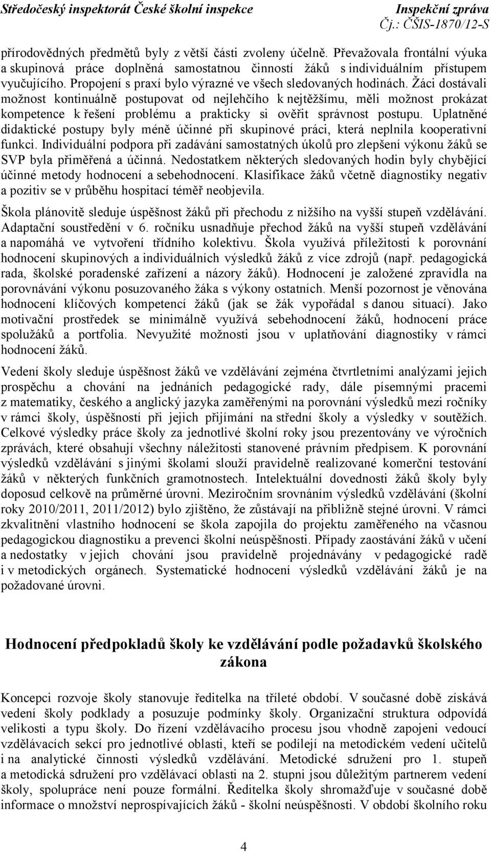 Žáci dostávali možnost kontinuálně postupovat od nejlehčího k nejtěžšímu, měli možnost prokázat kompetence k řešení problému a prakticky si ověřit správnost postupu.