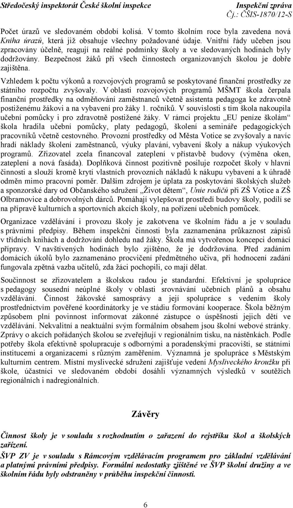 Vzhledem k počtu výkonů a rozvojových programů se poskytované finanční prostředky ze státního rozpočtu zvyšovaly.