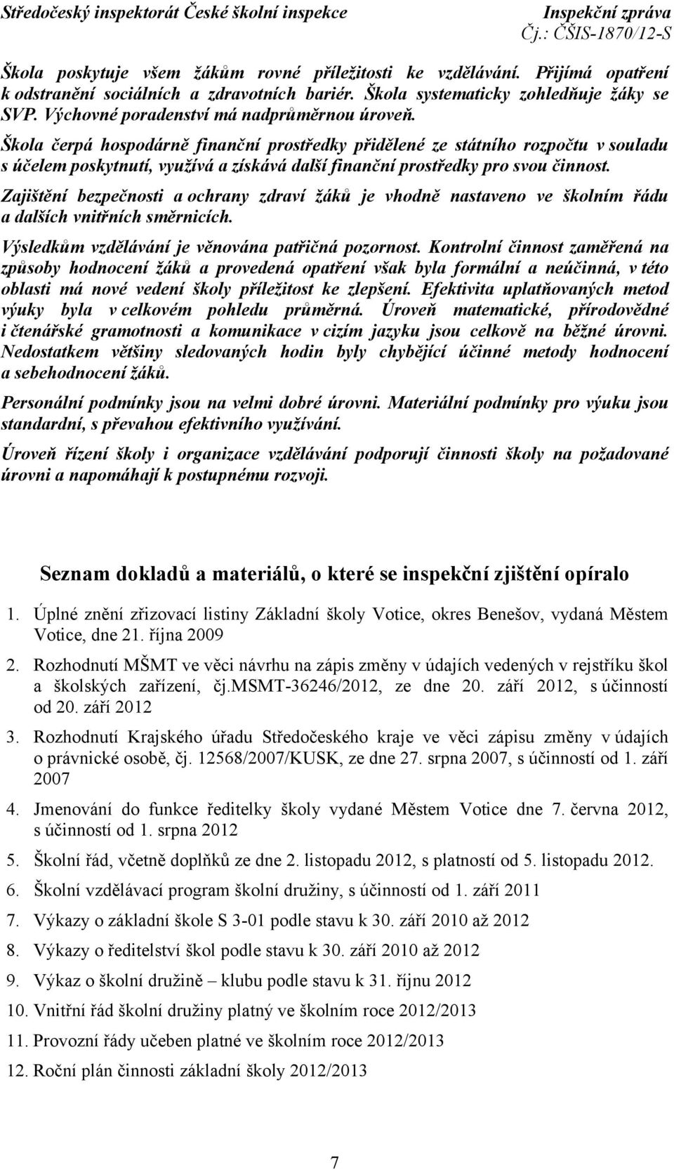 Škola čerpá hospodárně finanční prostředky přidělené ze státního rozpočtu v souladu s účelem poskytnutí, využívá a získává další finanční prostředky pro svou činnost.