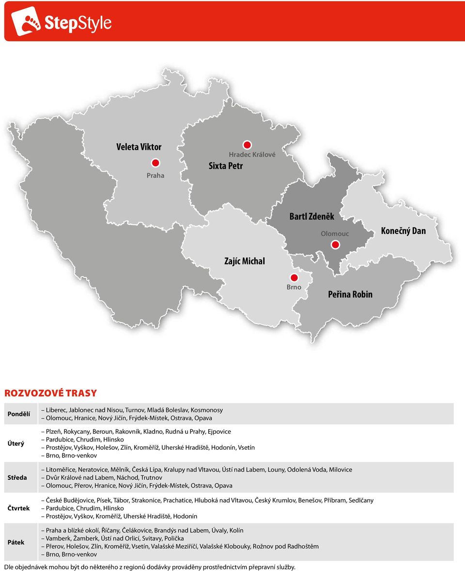 Holešov, Zlín, Kroměříž, Uherské Hradiště, Hodonín, Vsetín Brno, Brno-venkov Litoměřice, Neratovice, Mělník, Česká Lípa, Kralupy nad Vltavou, Ústí nad Labem, Louny, Odolená Voda, Milovice Dvůr