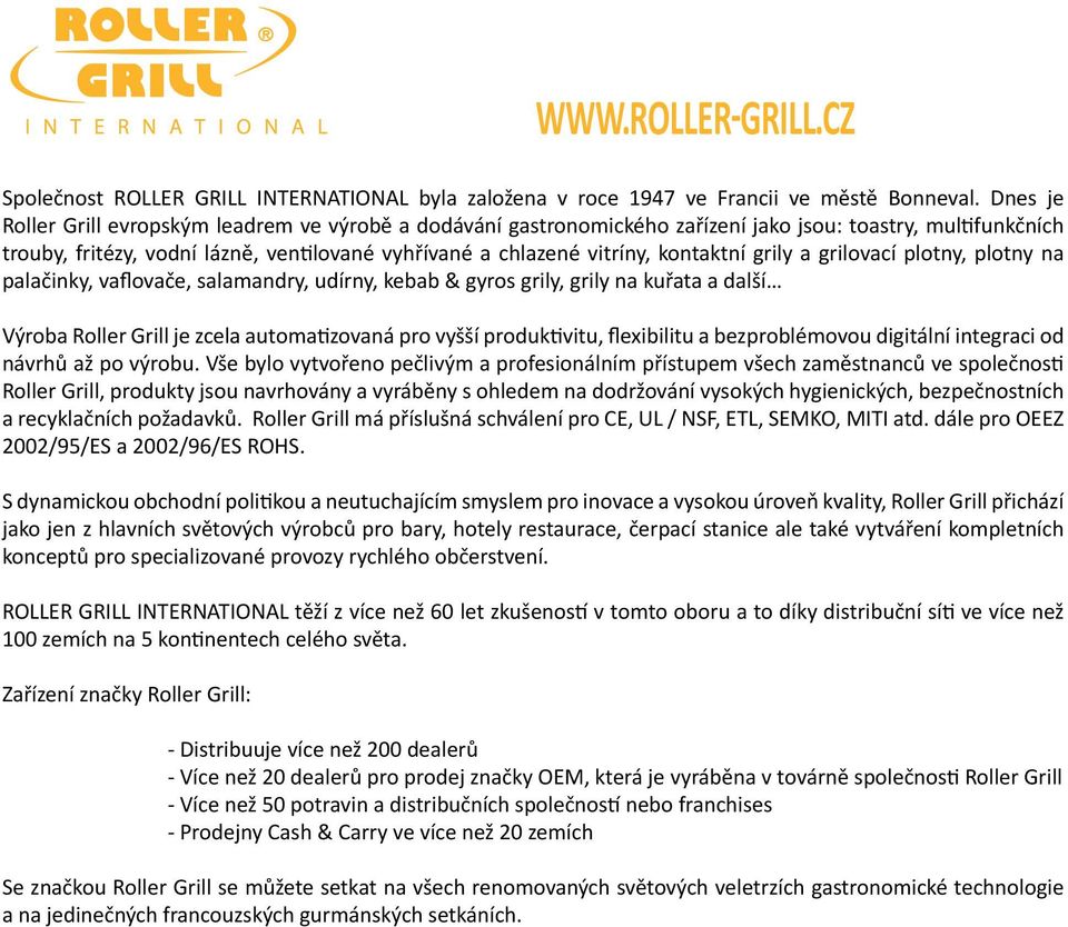 kontaktní grily a grilovací plotny, plotny na palačinky, vaflovače, salamandry, udírny, kebab & gyros grily, grily na kuřata a další ýroba Roller Grill je zcela automatizovaná pro vyšší produktivitu,