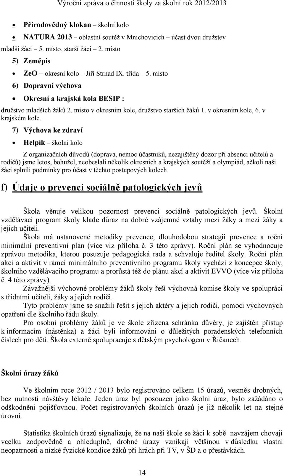 7) Výchova ke zdraví Helpík školní kolo Z organizačních důvodů (doprava, nemoc účastníků, nezajištěný dozor při absenci učitelů a rodičů) jsme letos, bohužel, neobeslali několik okresních a krajských