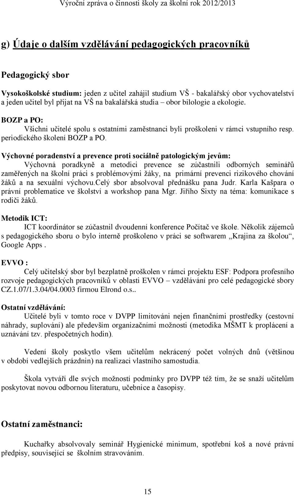 Výchovné poradenství a prevence proti sociálně patologickým jevům: Výchovná poradkyně a metodici prevence se zúčastnili odborných seminářů zaměřených na školní práci s problémovými žáky, na primární