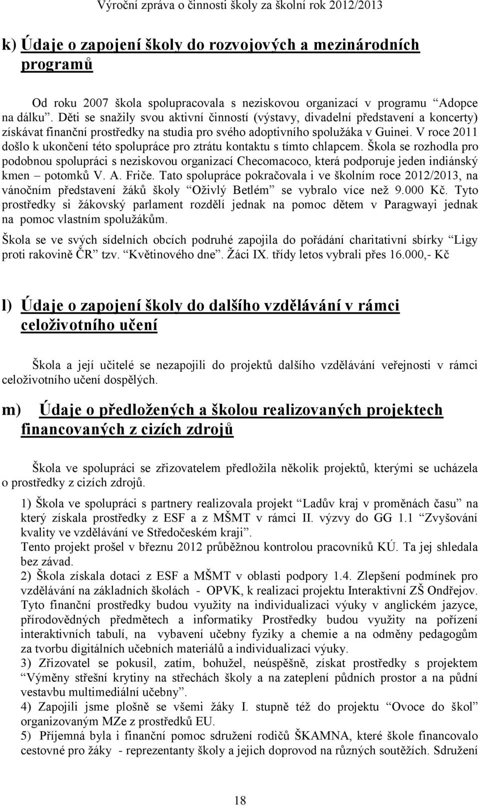 V roce 2011 došlo k ukončení této spolupráce pro ztrátu kontaktu s tímto chlapcem.