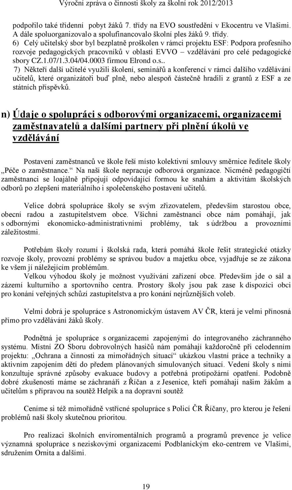 6) Celý učitelský sbor byl bezplatně proškolen v rámci projektu ESF: Podpora profesního rozvoje pedagogických pracovníků v oblasti EVVO vzdělávání pro celé pedagogické sbory CZ.1.07/1.3.04/04.