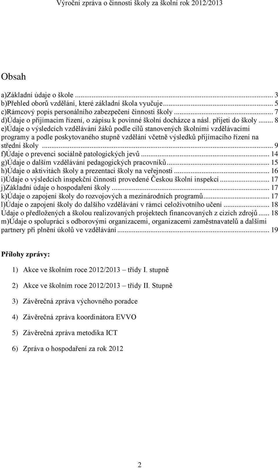 .. 8 e)údaje o výsledcích vzdělávání žáků podle cílů stanovených školními vzdělávacími programy a podle poskytovaného stupně vzdělání včetně výsledků přijímacího řízení na střední školy.