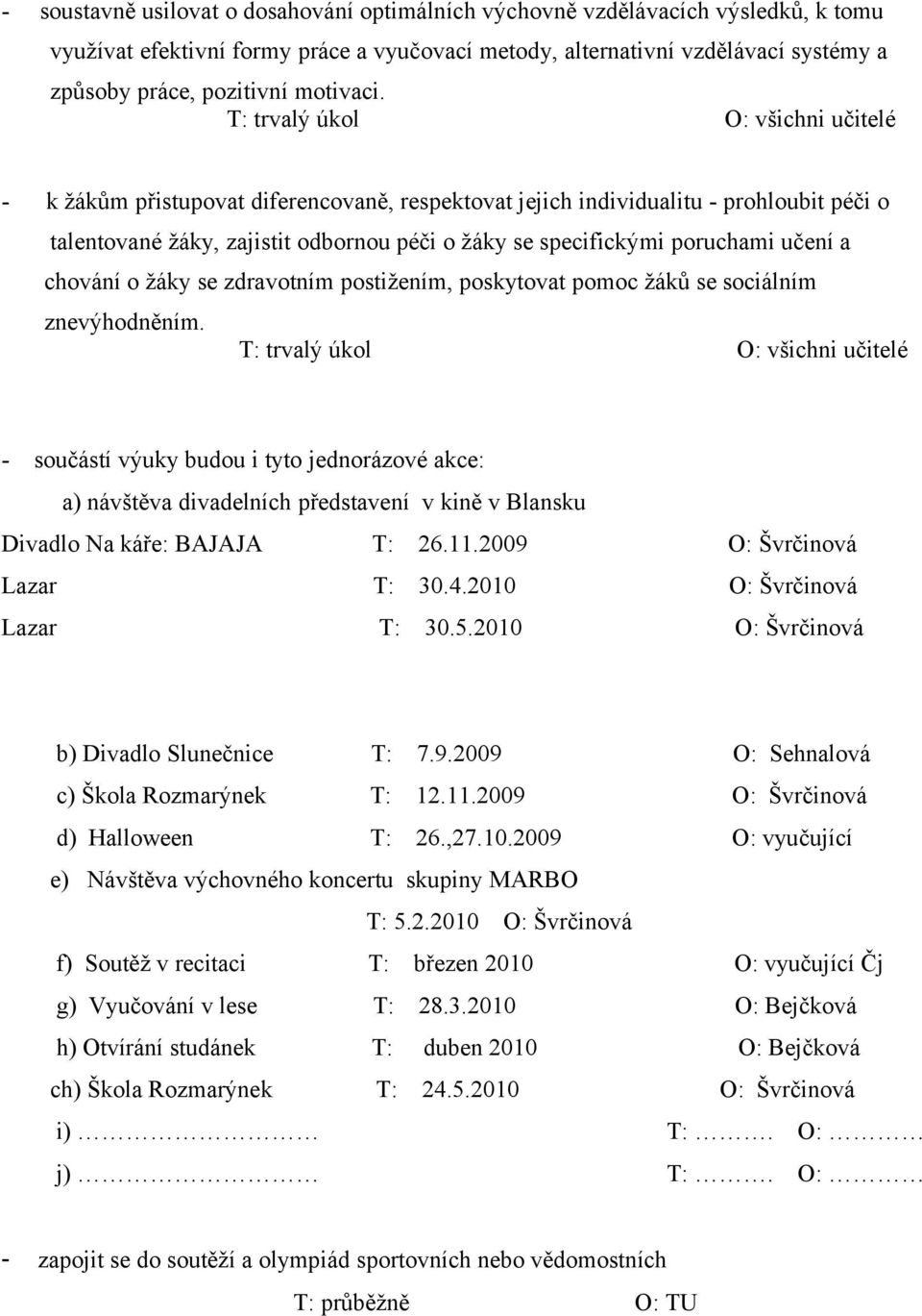 T: trvalý úkol O: všichni učitelé - k žákům přistupovat diferencovaně, respektovat jejich individualitu - prohloubit péči o talentované žáky, zajistit odbornou péči o žáky se specifickými poruchami