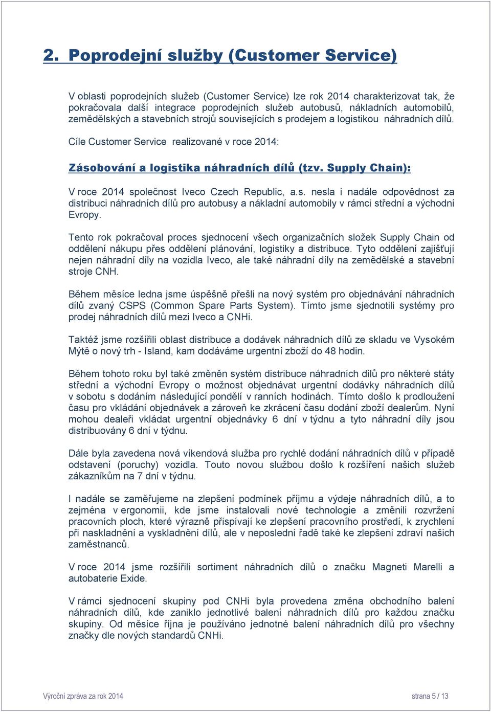 Supply Chain): V roce 2014 společnost Iveco Czech Republic, a.s. nesla i nadále odpovědnost za distribuci náhradních dílů pro autobusy a nákladní automobily v rámci střední a východní Evropy.