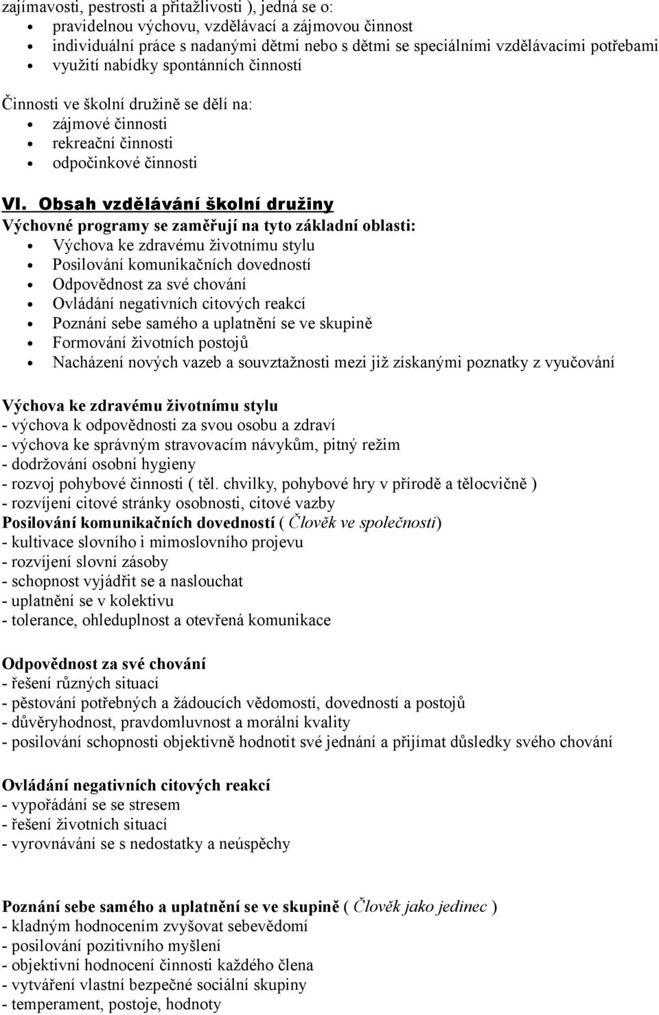 Obsah vzdělávání školní družiny Výchovné programy se zaměřují na tyto základní oblasti: Výchova ke zdravému životnímu stylu Posilování komunikačních dovedností Odpovědnost za své chování Ovládání