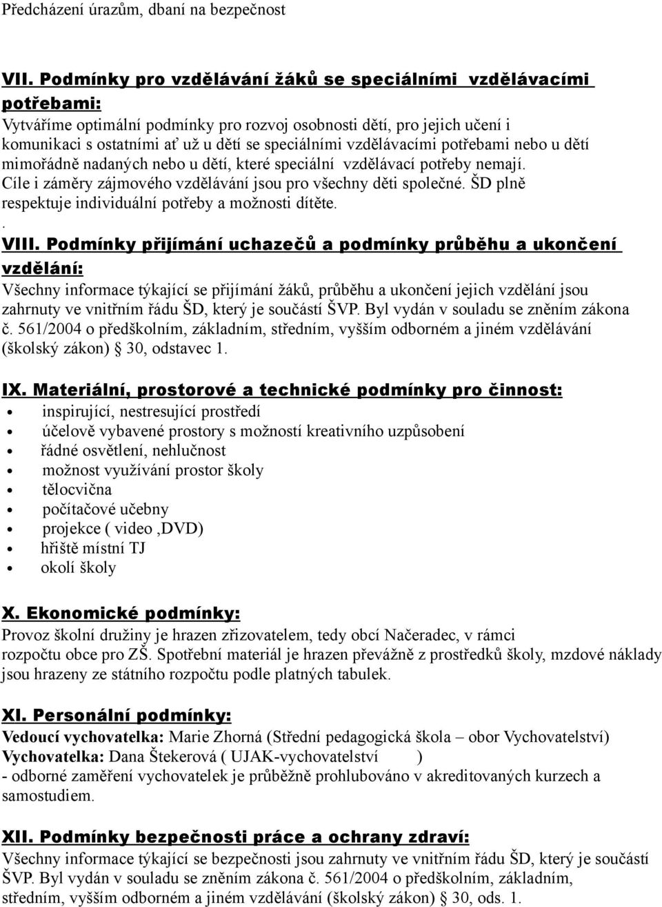 vzdělávacími potřebami nebo u dětí mimořádně nadaných nebo u dětí, které speciální vzdělávací potřeby nemají. Cíle i záměry zájmového vzdělávání jsou pro všechny děti společné.