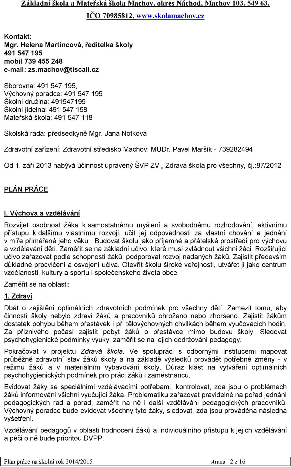 Jana Notková Zdravotní zařízení: Zdravotní středisko Machov: MUDr. Pavel Maršík - 739282494 Od 1. září 2013 nabývá účinnost upravený ŠVP ZV Zdravá škola pro všechny, čj.:87/2012 PLÁN PRÁCE I.