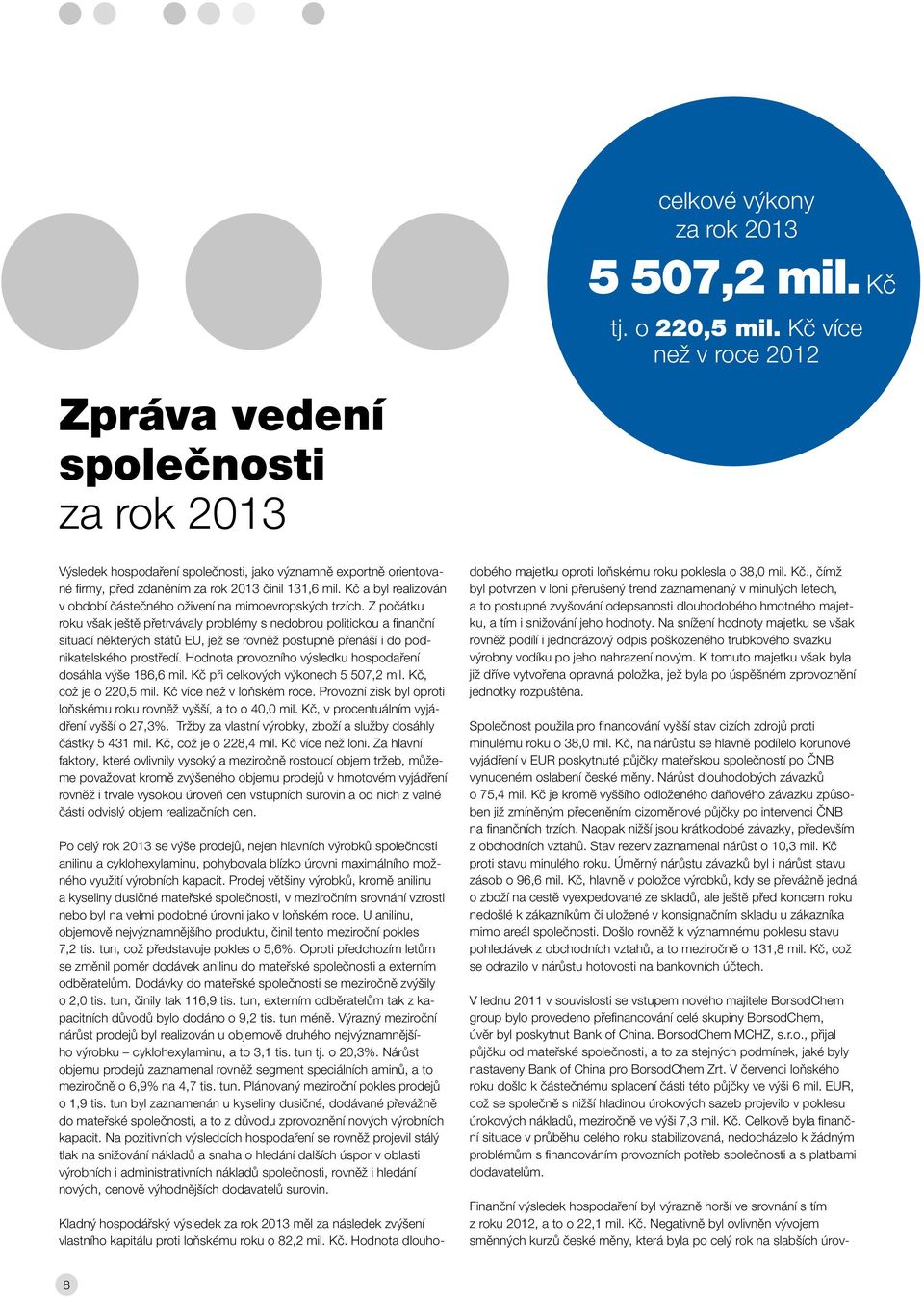 Z počátku roku však ještě přetrvávaly problémy s nedobrou politickou a finanční situací některých států EU, jež se rovněž postupně přenáší i do podnikatelského prostředí.