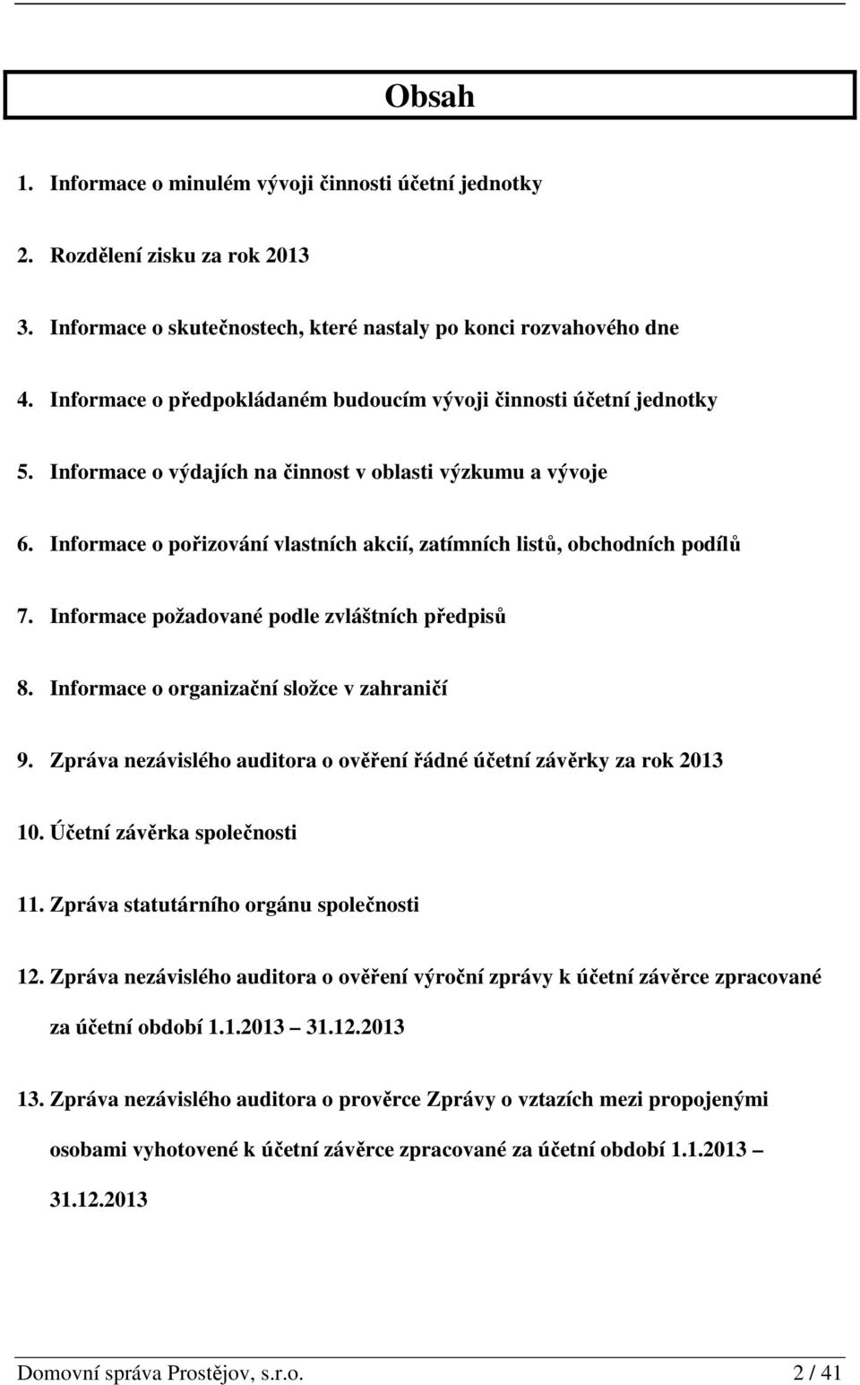 Informace o pořizování vlastních akcií, zatímních listů, obchodních podílů 7. Informace požadované podle zvláštních předpisů 8. Informace o organizační složce v zahraničí 9.