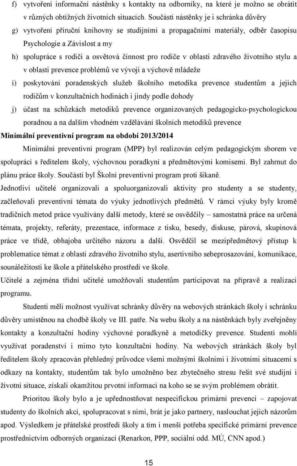 rodiče v oblasti zdravého životního stylu a v oblasti prevence problémů ve vývoji a výchově mládeže i) poskytování poradenských služeb školního metodika prevence studentům a jejich rodičům v