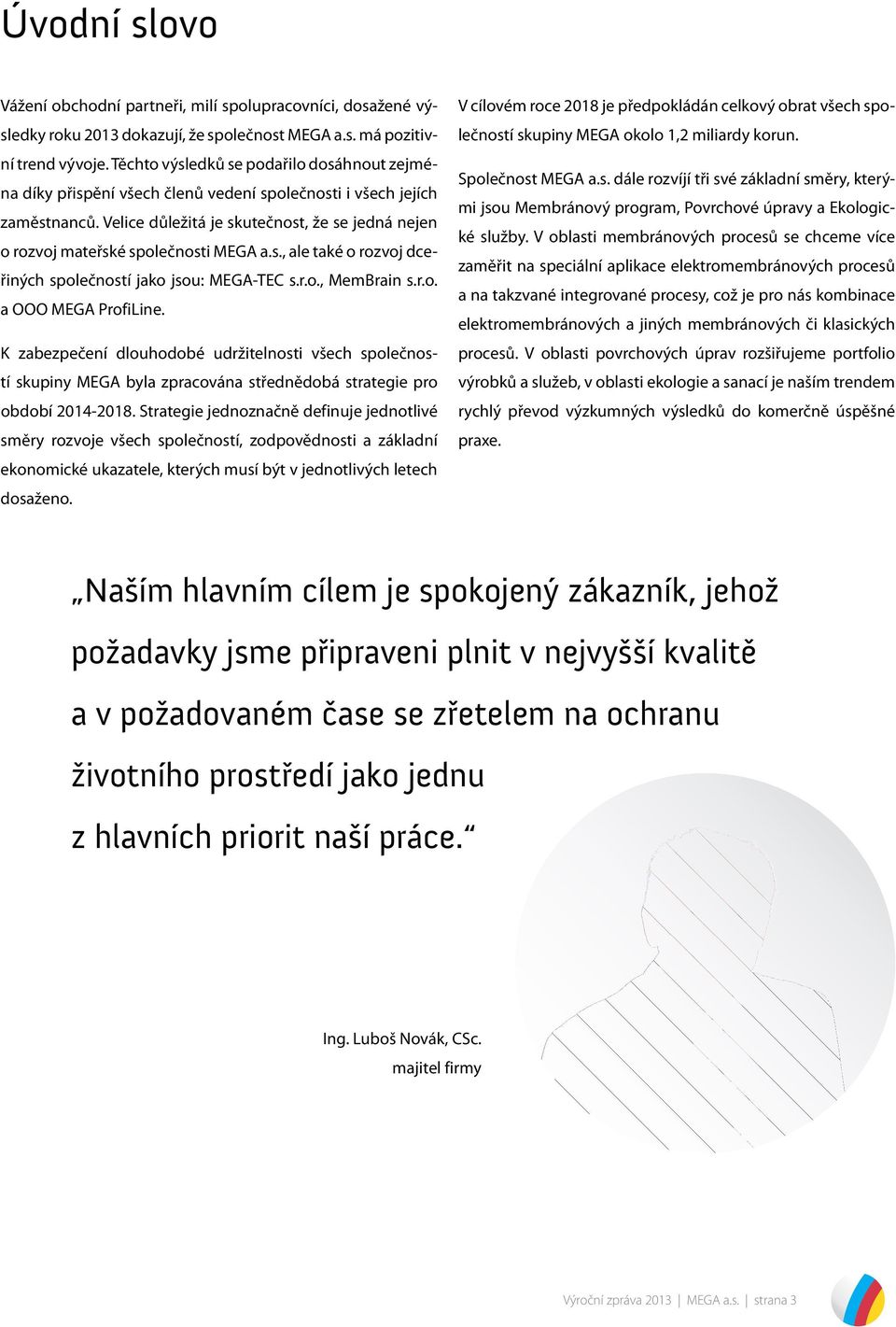 Velice důležitá je skutečnost, že se jedná nejen o rozvoj mateřské společnosti MEGA a.s., ale také o rozvoj dceřiných společností jako jsou: MEGA-TEC s.r.o., MemBrain s.r.o. a OOO MEGA ProfiLine.