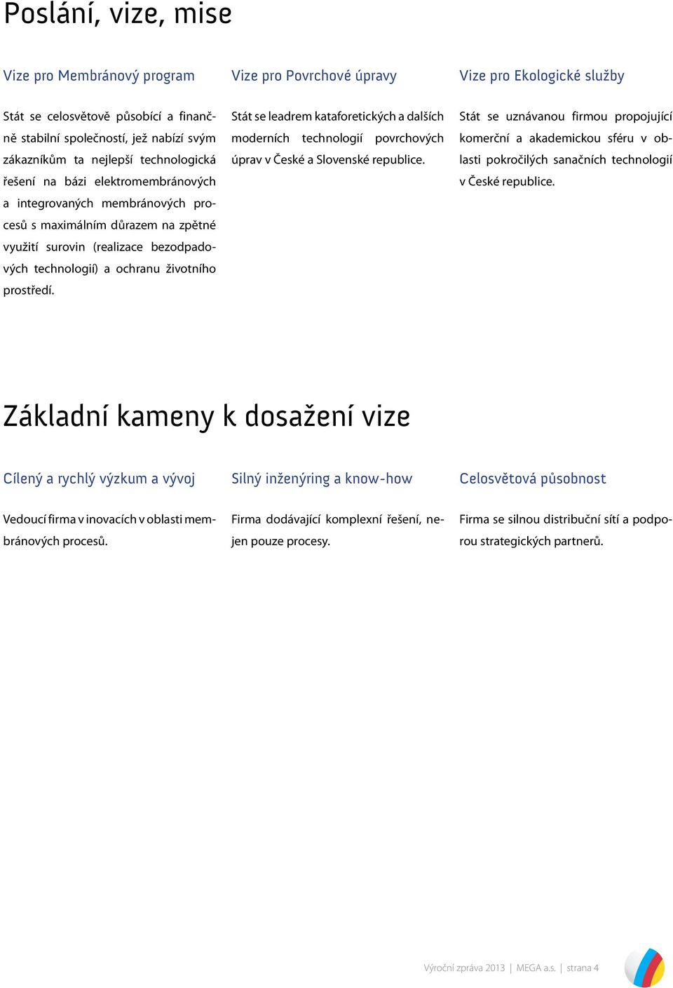 prostředí. Stát se leadrem kataforetických a dalších moderních technologií povrchových úprav v České a Slovenské republice.