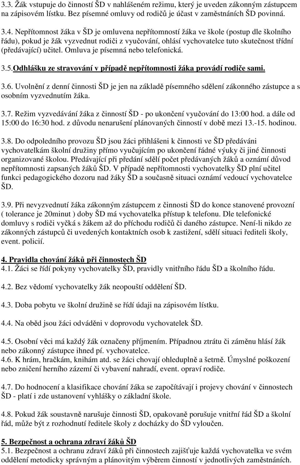 Omluva je písemná nebo telefonická. 3.5.Odhlášku ze stravování v případě nepřítomnosti žáka provádí rodiče sami. 3.6.