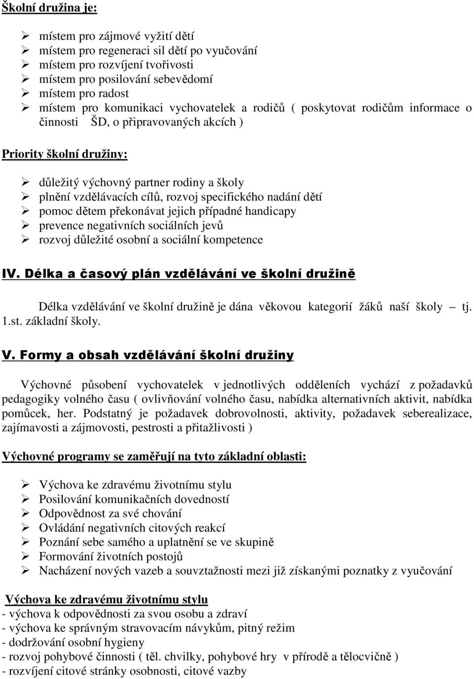 specifického nadání dětí pomoc dětem překonávat jejich případné handicapy prevence negativních sociálních jevů rozvoj důležité osobní a sociální kompetence IV.