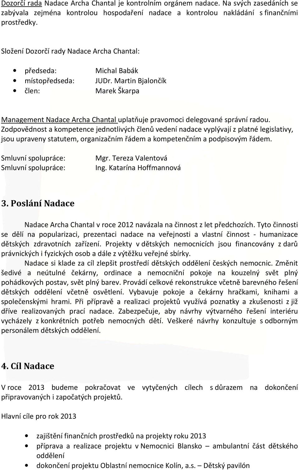 Zodpovědnost a kompetence jednotlivých členů vedení nadace vyplývají z platné legislativy, jsou upraveny statutem, organizačním řádem a kompetenčním a podpisovým řádem.