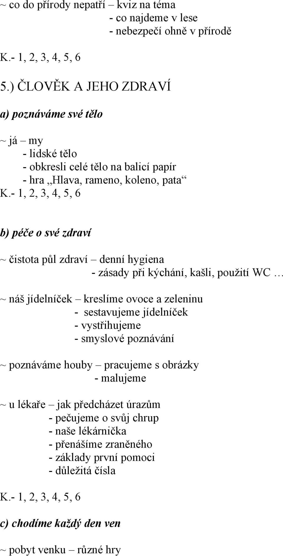 čistota půl zdraví denní hygiena - zásady při kýchání, kašli, použití WC ~ náš jídelníček kreslíme ovoce a zeleninu - sestavujeme jídelníček - vystřihujeme -