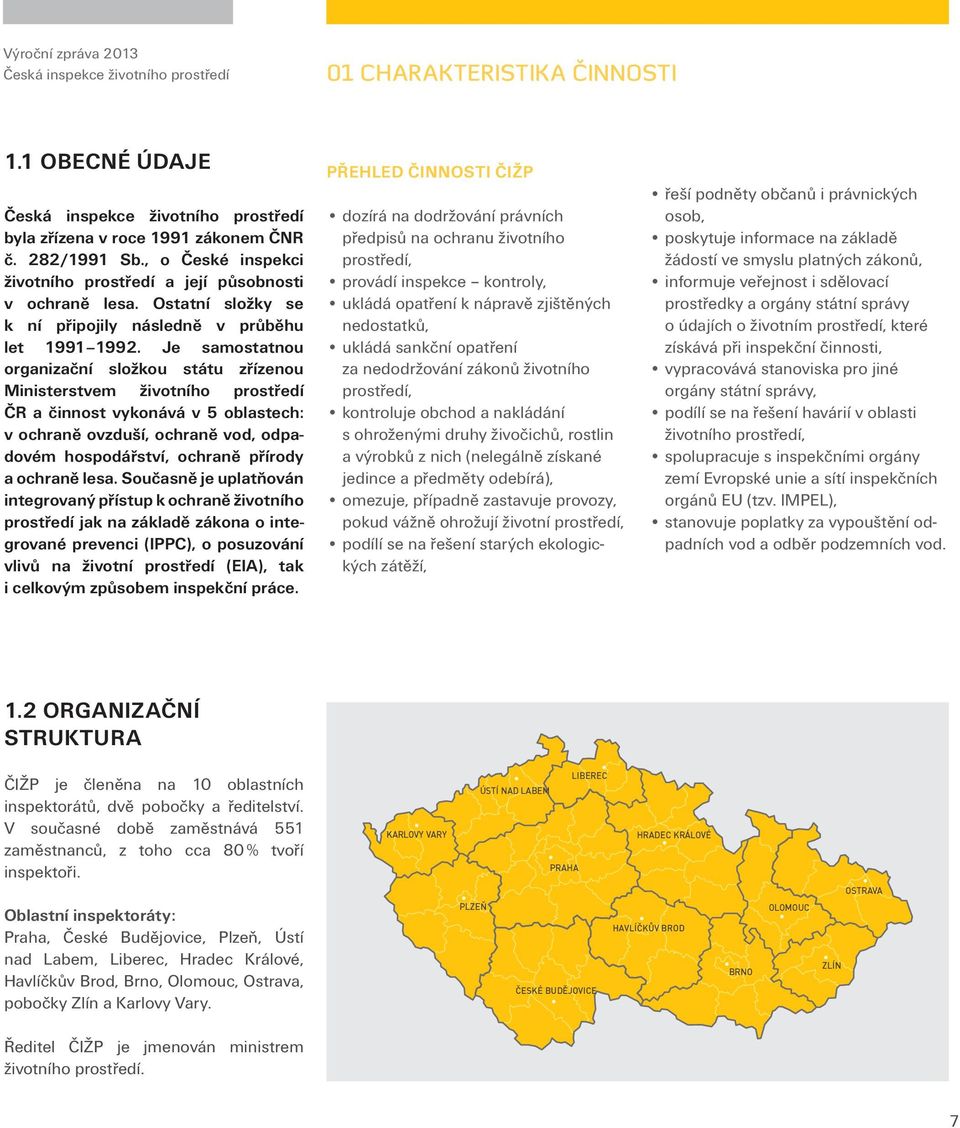 Je samostatnou organizační složkou státu zřízenou Ministerstvem životního prostředí ČR a činnost vykonává v 5 oblastech: v ochraně ovzduší, ochraně vod, odpadovém hospodářství, ochraně přírody a