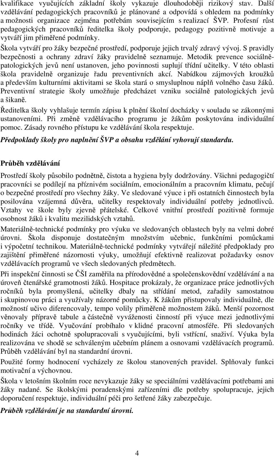 Profesní růst pedagogických pracovníků ředitelka školy podporuje, pedagogy pozitivně motivuje a vytváří jim přiměřené podmínky.