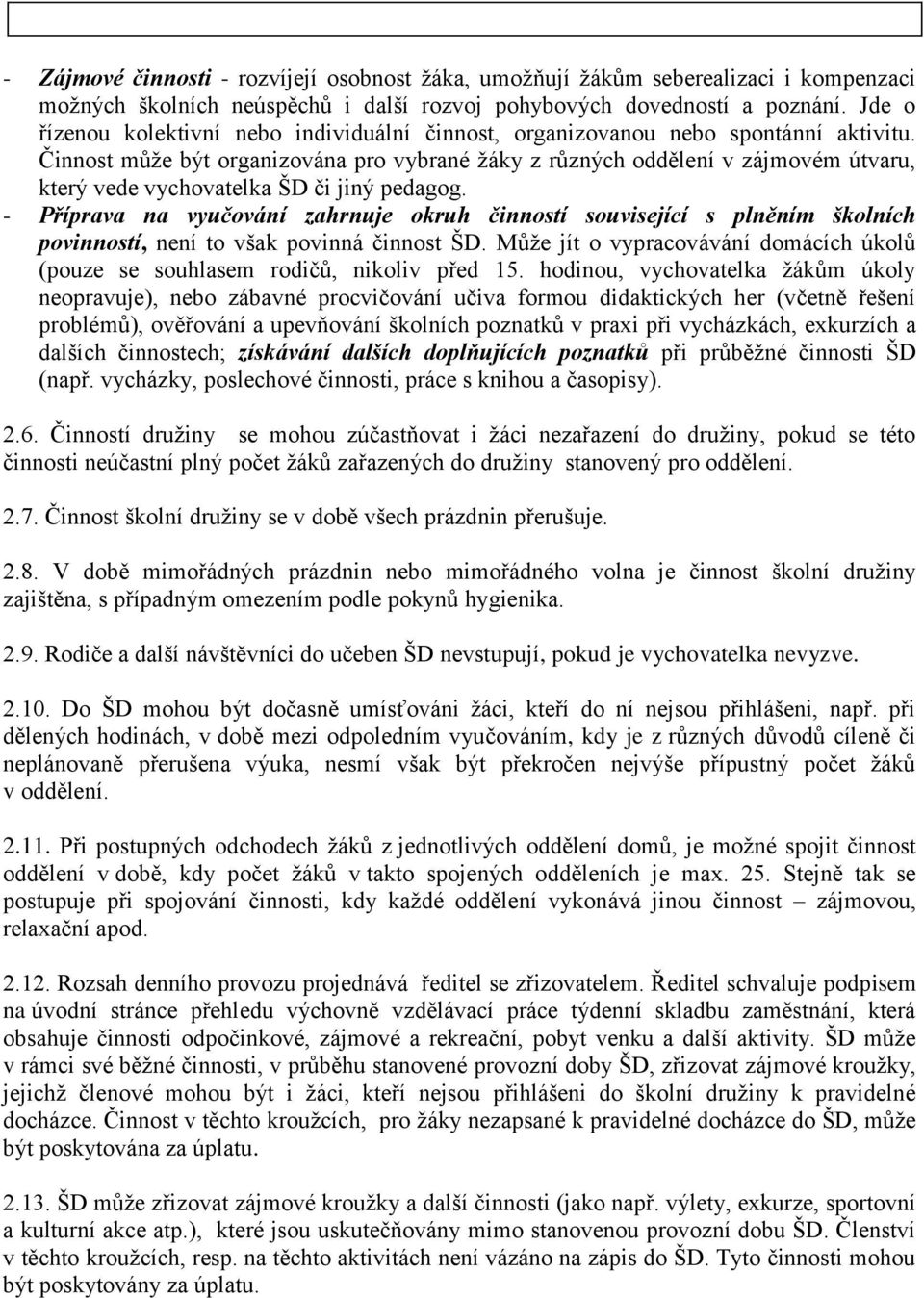 Činnost může být organizována pro vybrané žáky z různých oddělení v zájmovém útvaru, který vede vychovatelka ŠD či jiný pedagog.