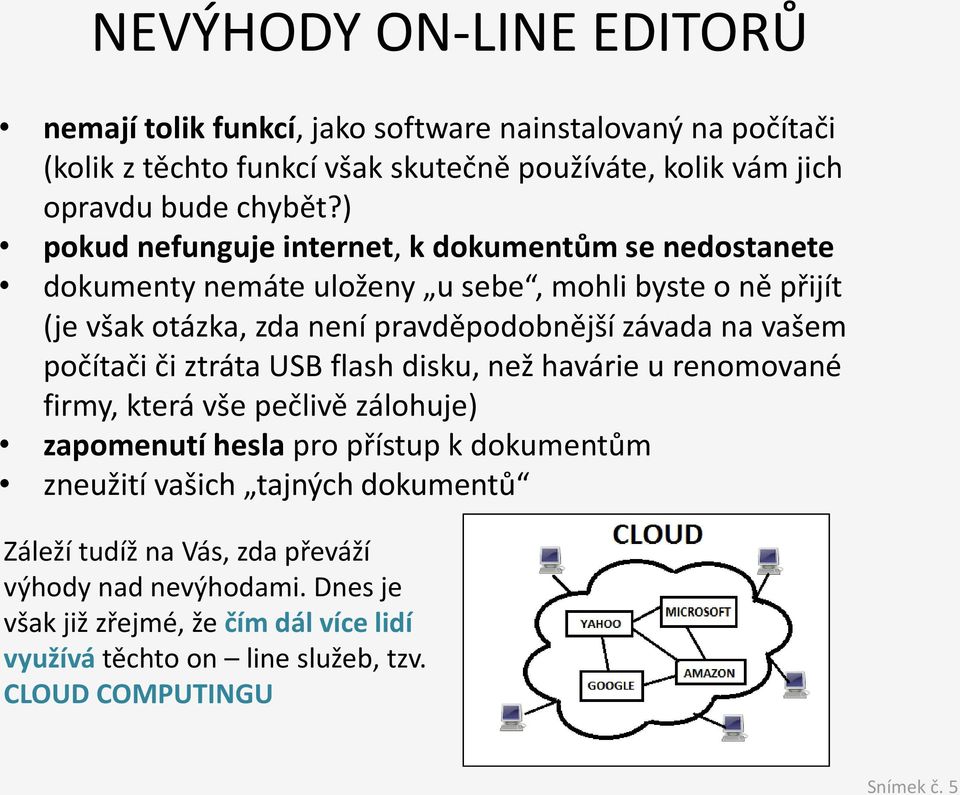 vašem počítači či ztráta USB flash disku, než havárie u renomované firmy, která vše pečlivě zálohuje) zapomenutí hesla pro přístup k dokumentům zneužití vašich tajných