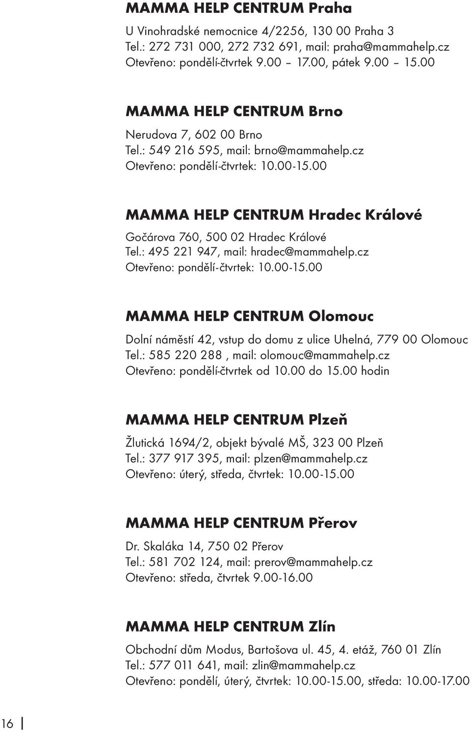 00 MAMMA HELP CENTRUM Hradec Králové Gočárova 760, 500 02 Hradec Králové Tel.: 495 221 947, mail: hradec@mammahelp.cz Otevřeno: pondělí-čtvrtek: 10.00-15.