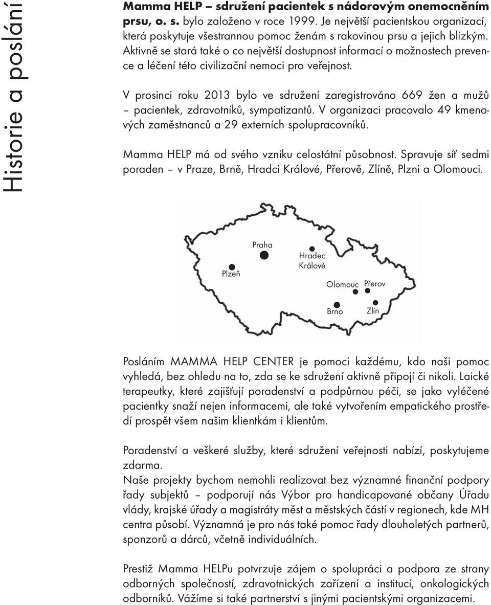 Aktivně se stará také o co největší dostupnost informací o možnostech prevence a léčení této civilizační nemoci pro veřejnost.