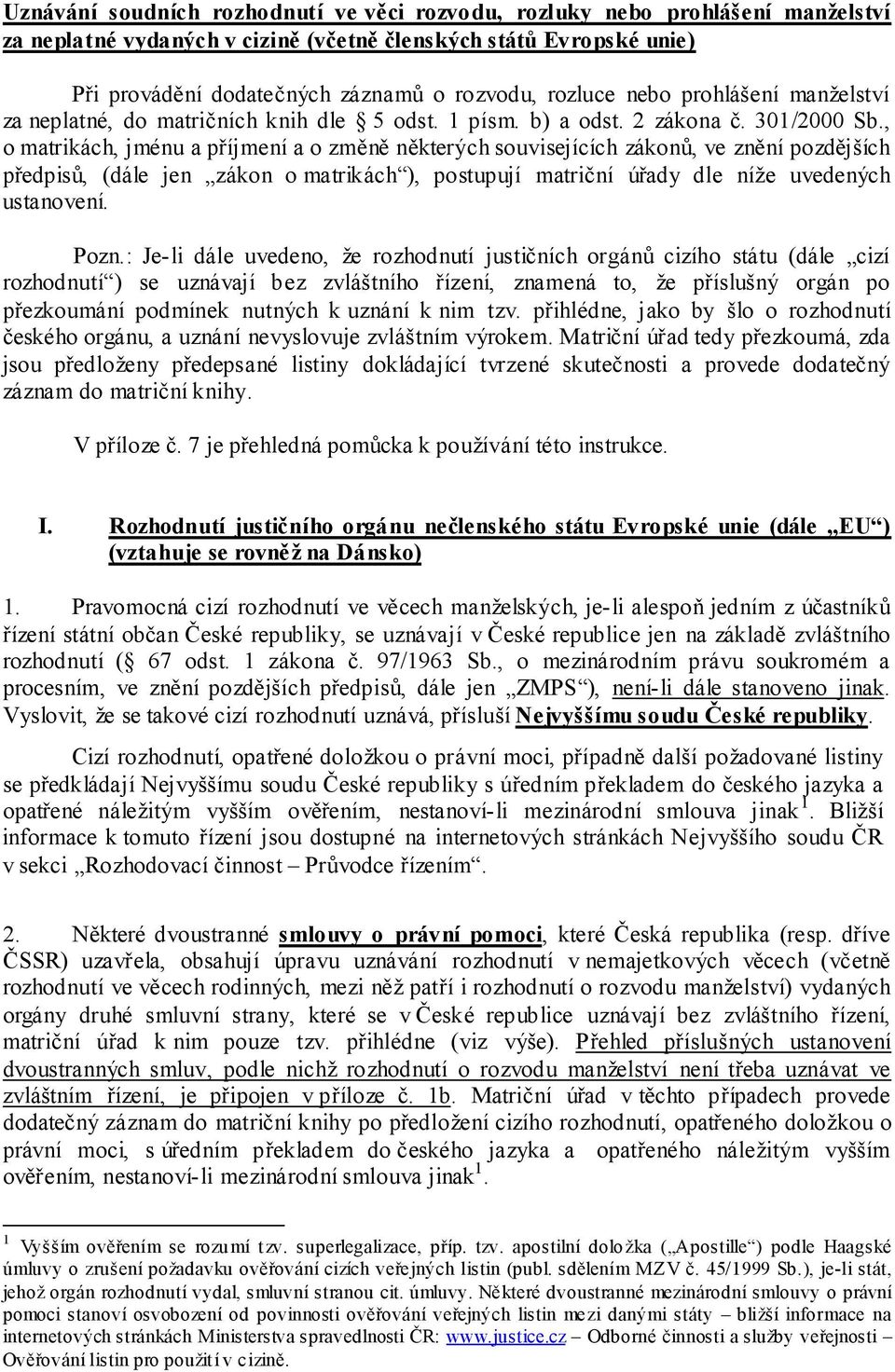 , o matrikách, jménu a příjmení a o změně některých souvisejících zákonů, ve znění pozdějších předpisů, (dále jen zákon o matrikách ), postupují matriční úřady dle níže uvedených ustanovení. Pozn.