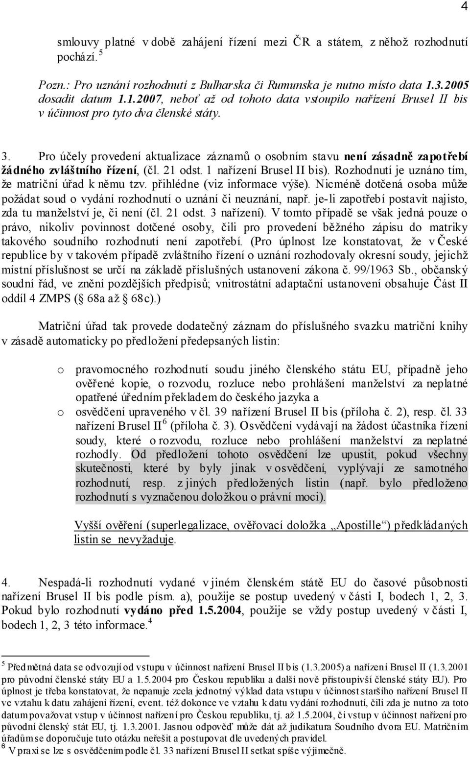 Pro účely provedení aktualizace záznamů o osobním stavu není zásadně zapotřebí žádného zvláštního řízení, (čl. 21 odst. 1 nařízení Brusel II bis).