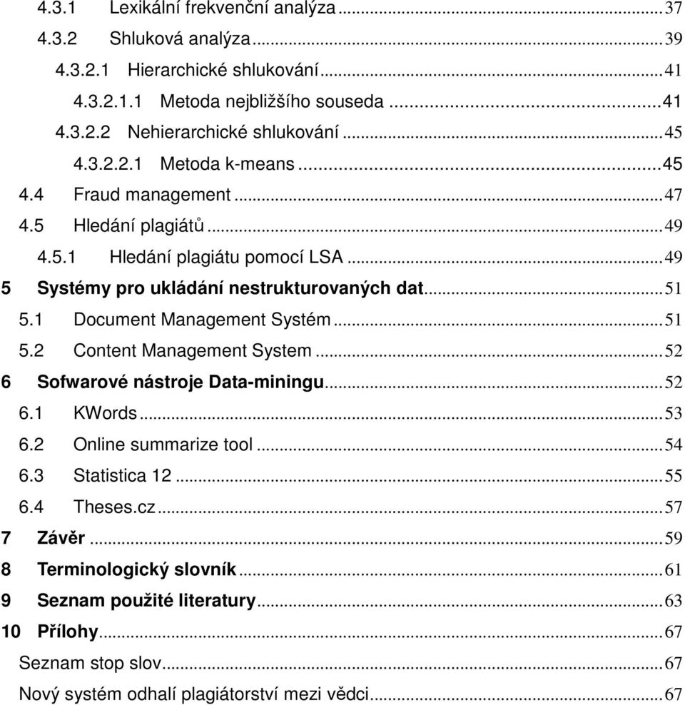 1 Document Management Systém... 51 5.2 Content Management System... 52 6 Sofwarové nástroje Data-miningu... 52 6.1 KWords... 53 6.2 Online summarize tool... 54 6.3 Statistica 12... 55 6.