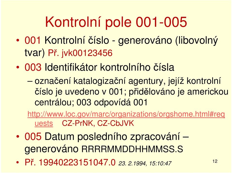 uvedeno v 001; přidělováno je americkou centrálou; 003 odpovídá 001 http://www.loc.