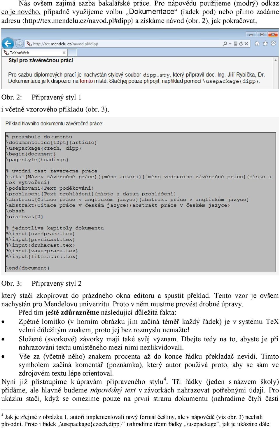 3: Připravený styl 2 který stačí zkopírovat do prázdného okna editoru a spustit překlad. Tento vzor je ovšem nachystán pro Mendelovu univerzitu. Proto v něm musíme provést drobné úpravy.