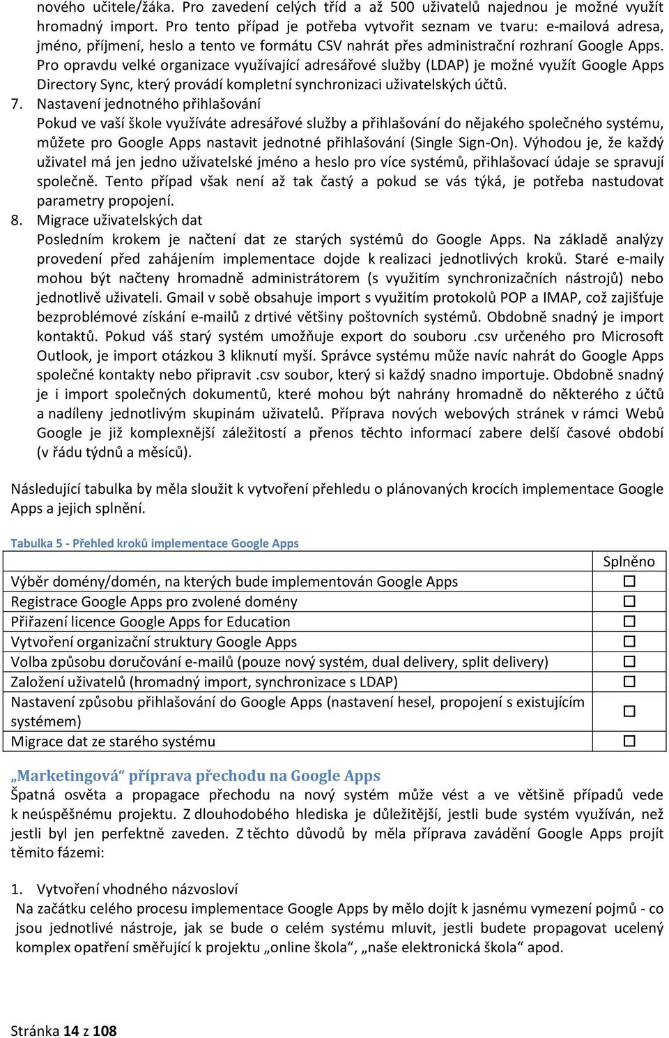 Pro opravdu velké organizace využívající adresářové služby (LDAP) je možné využít Google Apps Directory Sync, který provádí kompletní synchronizaci uživatelských účtů. 7.