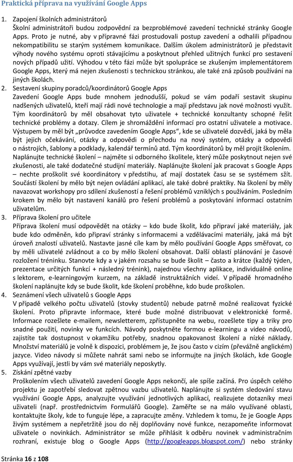 Dalším úkolem administrátorů je představit výhody nového systému oproti stávajícímu a poskytnout přehled užitných funkcí pro sestavení nových případů užití.