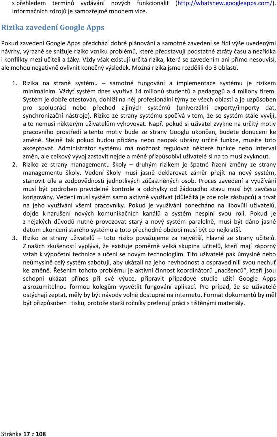 podstatné ztráty času a nezřídka i konflikty mezi učiteli a žáky. Vždy však existují určitá rizika, která se zavedením ani přímo nesouvisí, ale mohou negativně ovlivnit konečný výsledek.