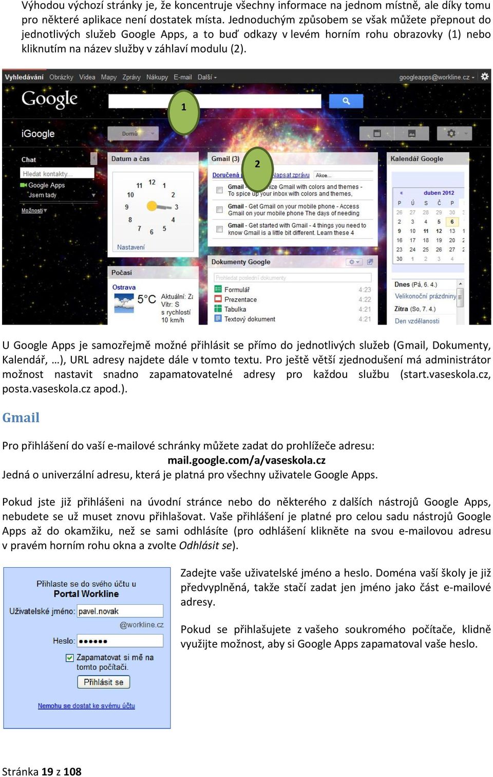 1 2 U Google Apps je samozřejmě možné přihlásit se přímo do jednotlivých služeb (Gmail, Dokumenty, Kalendář, ), URL adresy najdete dále v tomto textu.