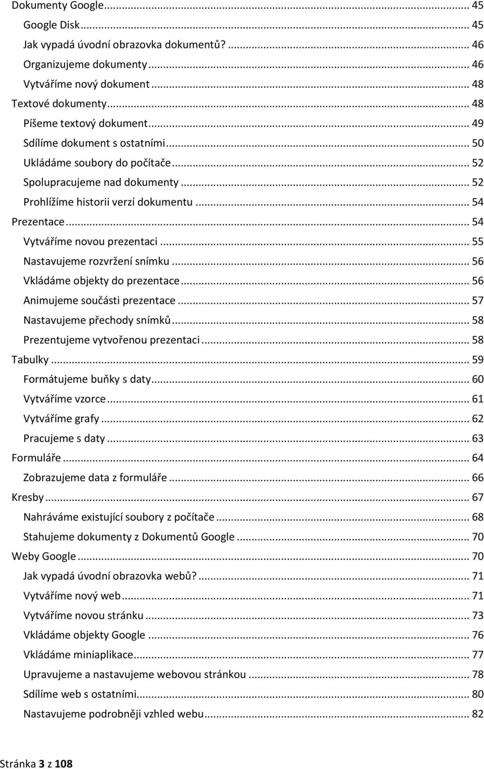 .. 55 Nastavujeme rozvržení snímku... 56 Vkládáme objekty do prezentace... 56 Animujeme součásti prezentace... 57 Nastavujeme přechody snímků... 58 Prezentujeme vytvořenou prezentaci... 58 Tabulky.