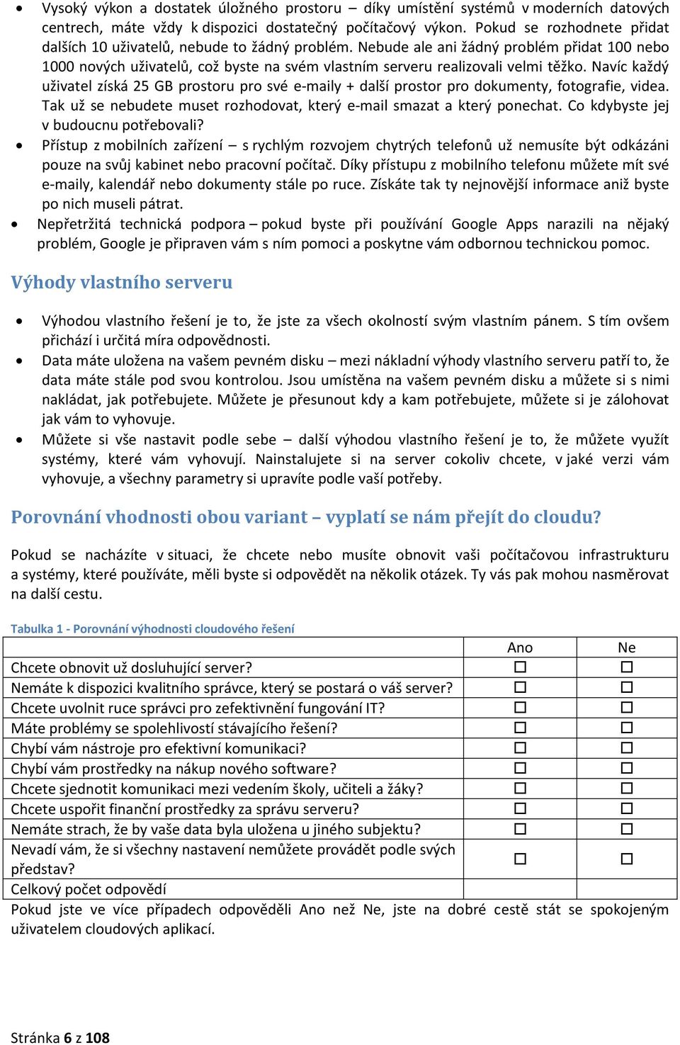 Nebude ale ani žádný problém přidat 100 nebo 1000 nových uživatelů, což byste na svém vlastním serveru realizovali velmi těžko.