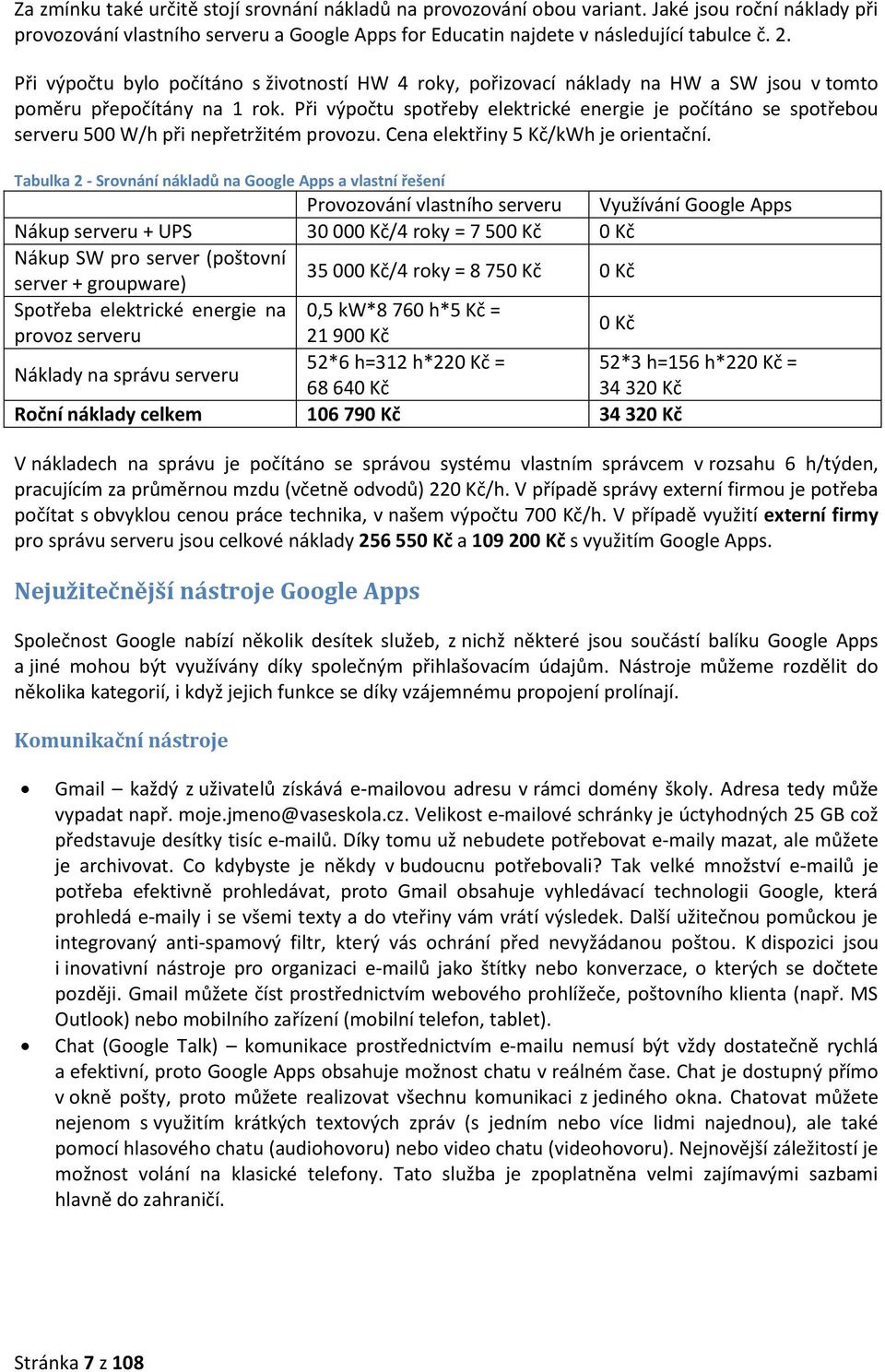 Při výpočtu spotřeby elektrické energie je počítáno se spotřebou serveru 500 W/h při nepřetržitém provozu. Cena elektřiny 5 Kč/kWh je orientační.