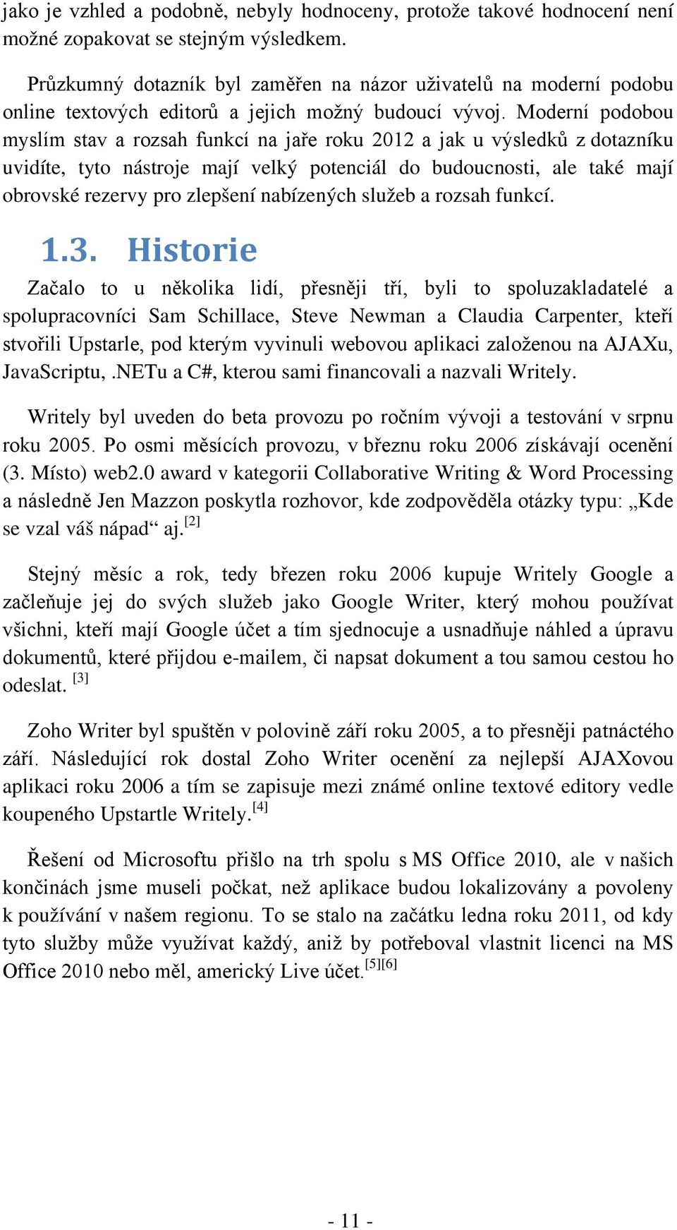 Moderní podobou myslím stav a rozsah funkcí na jaře roku 2012 a jak u výsledků z dotazníku uvidíte, tyto nástroje mají velký potenciál do budoucnosti, ale také mají obrovské rezervy pro zlepšení