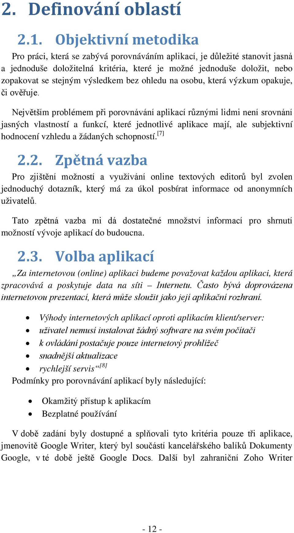 výsledkem bez ohledu na osobu, která výzkum opakuje, či ověřuje.