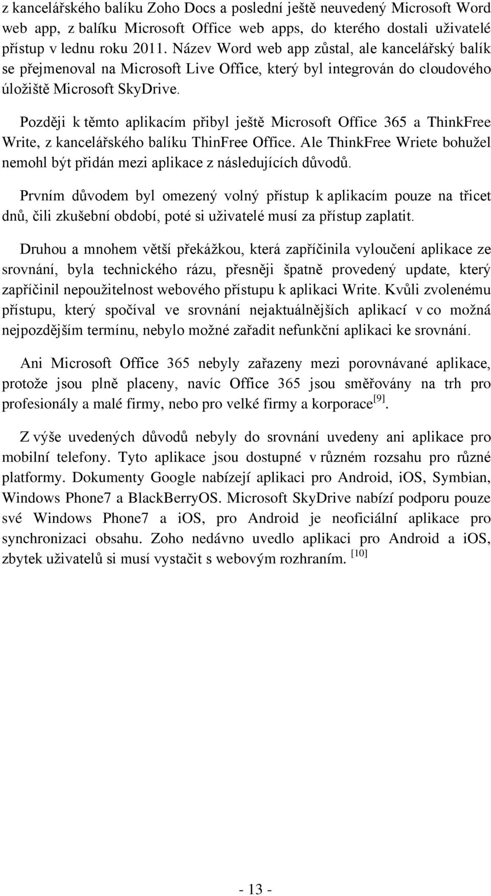 Později k těmto aplikacím přibyl ještě Microsoft Office 365 a ThinkFree Write, z kancelářského balíku ThinFree Office.