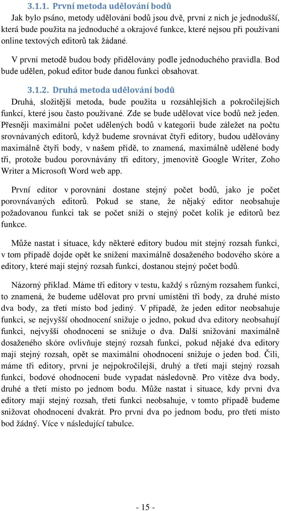 Druhá metoda udělování bodů Druhá, složitější metoda, bude použita u rozsáhlejších a pokročilejších funkcí, které jsou často používané. Zde se bude udělovat více bodů než jeden.