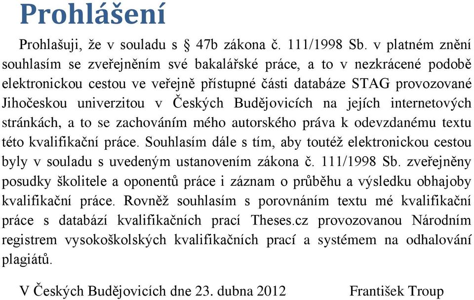 Budějovicích na jejích internetových stránkách, a to se zachováním mého autorského práva k odevzdanému textu této kvalifikační práce.