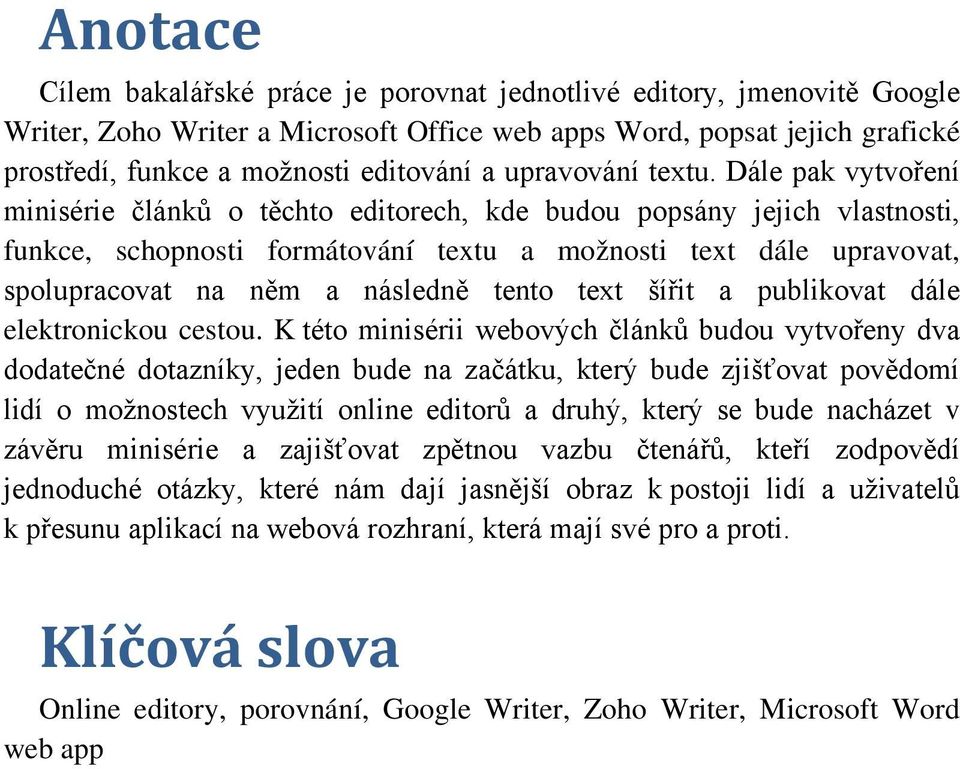 Dále pak vytvoření minisérie článků o těchto editorech, kde budou popsány jejich vlastnosti, funkce, schopnosti formátování textu a možnosti text dále upravovat, spolupracovat na něm a následně tento