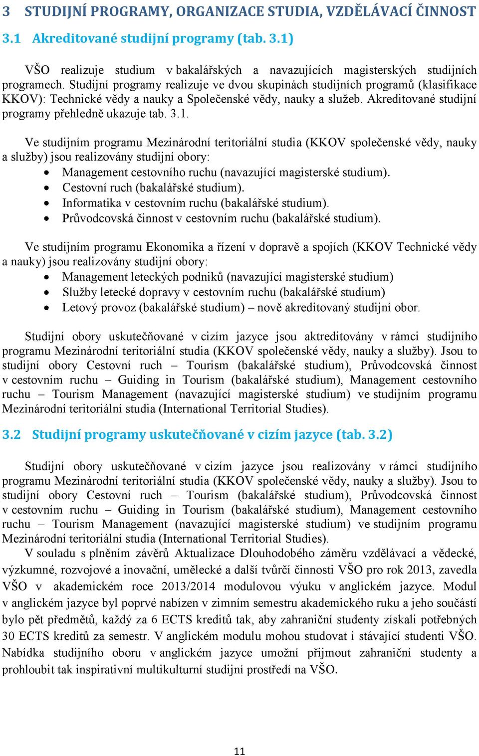 3.1. Ve studijním programu Mezinárodní teritoriální studia (KKOV společenské vědy, nauky a služby) jsou realizovány studijní obory: Management cestovního ruchu (navazující magisterské studium).